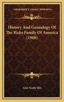 History And Genealogy Of The Ricks Family Of America (1908) by Rix, Guy Scoby