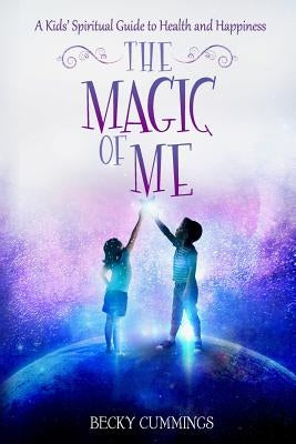 The Magic of Me: A Kids' Spiritual Guide to Health and Happiness by Cummings, Becky