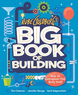 Rube Goldberg's Big Book of Building: Make 24 Contraptions That Really Work! by Cameron, Tori