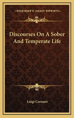 Discourses On A Sober And Temperate Life by Cornaro, Luigi