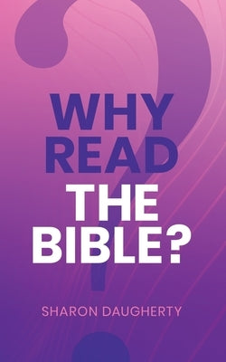 Why Read the Bible by Daugherty, Sharon