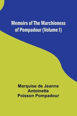 Memoirs of the Marchioness of Pompadour (Volume I) by Pompadour, Marquise de