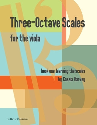 Three-Octave Scales for the Viola, Book One, Learning the Scales by Harvey, Cassia