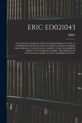 Eric Ed021043: Vocational Agriculture Teacher Morale Study--A Comparison of Selected Factors in Schools Where the Morale of Vocationa by Eric