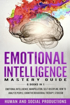 Emotional Intelligence Mastery Guide: 6 Books in 1: Emotional Intelligence, Manipulation, Self-Discipline, How to Analyze People, Cognitive Behavioral by Productions, Human and Social