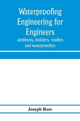 Waterproofing engineering for engineers, architects, builders, roofers and waterproofers by Ross, Joseph