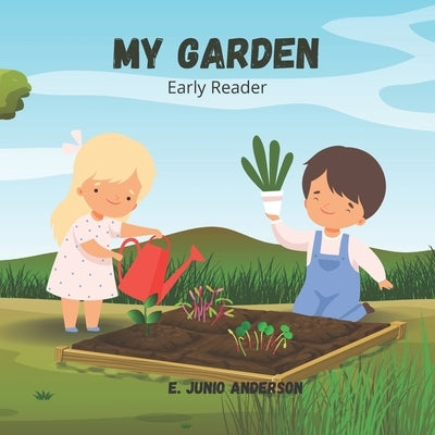 My Garden - Early Reader: Beginner Books for the Toddler, Kindergartener & 1st Grader - ages 2-8 by Anderson, E. Junio