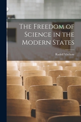 The Freedom of Science in the Modern States by Virchow, Rudolf