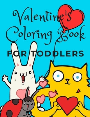 Valentine's Coloring Book For Toddlers: A Fun Coloring Book With Cute Animals and Hearts for Toddlers Ages 1-3 and Preschoolers Ages 2-4! by Cookie Crumb Press