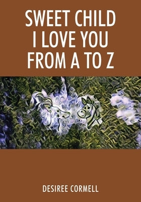 Sweet Child I Love You from A to Z by Cormell, Desiree