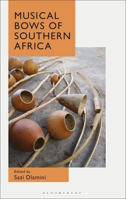 Musical Bows of Southern Africa by Dlamini, Sazi