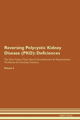 Reversing Polycystic Kidney Disease (PKD): Deficiencies The Raw Vegan Plant-Based Detoxification & Regeneration Workbook for Healing Patients. Volume by Central, Health