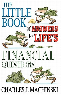 The Little Book of Answers to Life's Financial Questions: The 10 Core Principles required for achieving financial success and abundance by Machinski, Charles J.