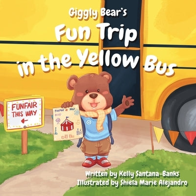 Giggly Bear's Fun Trip in the Yellow Bus by Santana-Banks, Kelly