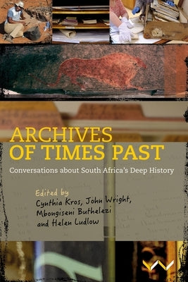 Archives of Times Past: Conversations about South Africa's Deep History by Kros, Cynthia
