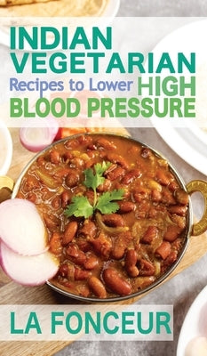 Indian Vegetarian Recipes to Lower High Blood Pressure (Black and White Edition): Delicious Vegetarian Recipes Based on Superfoods to Manage Hypertens by Fonceur, La