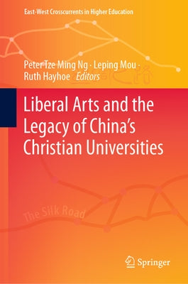 Liberal Arts and the Legacy of China's Christian Universities by Ng, Peter Tze Ming