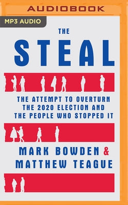 The Steal: The Attempt to Overturn the 2020 Election and the People Who Stopped It by Bowden, Mark