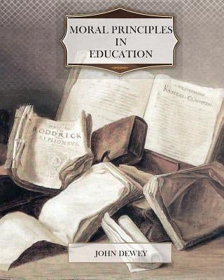 Moral Principles in Education by Dewey, John