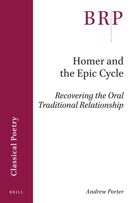 Homer and the Epic Cycle: Recovering the Oral Traditional Relationship by Porter, Andrew