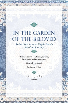 In The Garden Of The Beloved: Reflections from a Simple Man's Spiritual Journey by Man, A. Simple