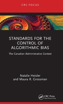 Standards for the Control of Algorithmic Bias: The Canadian Administrative Context by Heisler, Natalie