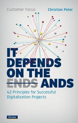 Customer Focus - It Depends on the Ands: 42 Principles for Successful Digitalization Projects by Peter, Christian