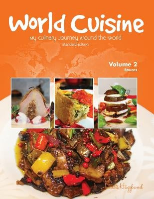 World Cuisine - My Culinary Journey Around the World Volume 2: Sauces by Haegglund, Juliette