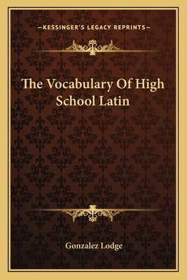 The Vocabulary Of High School Latin by Lodge, Gonzalez