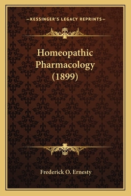 Homeopathic Pharmacology (1899) by Ernesty, Frederick O.