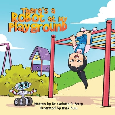 There's a Robot at my Playground by Berry, Carlotta A.