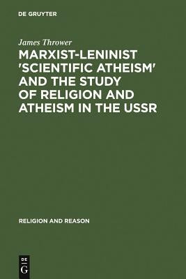 Marxist-Leninist 'Scientific Atheism' and the Study of Religion and Atheism in the USSR by Thrower, James