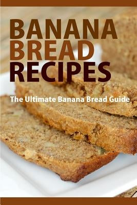 Banana Bread Recipes: The Ultimate Guide to Banana Bread Recipes by Templeton, Mary Ann