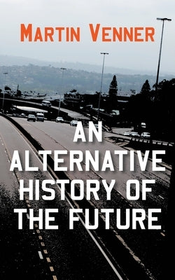 An Alternative History of the Future by Venner, Martin