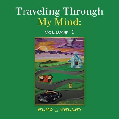 Traveling Through My Mind: Volume 2 by Kelley, Elmo J.