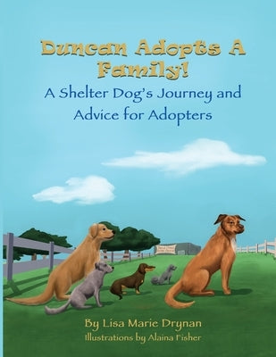 Duncan Adopts A Family! A Shelter Dog's Journey and Advice for Adopters by Drynan, Lisa Marie