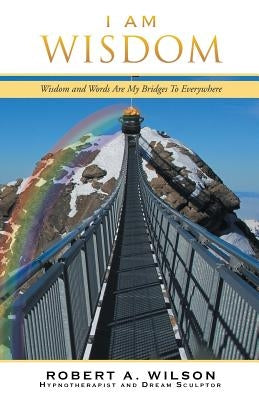 I Am Wisdom: Wisdom and Words Are My Bridges Every-Way by Wilson, Robert a.