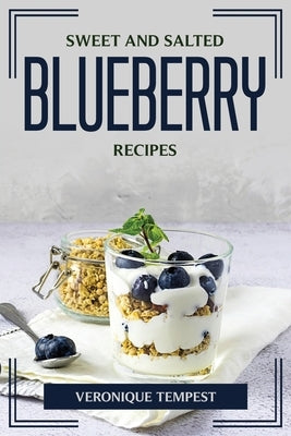 Sweet and Salted Blueberry Recipes by Veronique Tempest