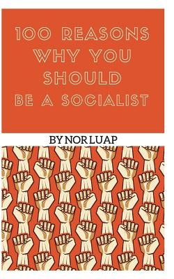 100 Reasons Why You Should Be a Socialist by Luap, Nor