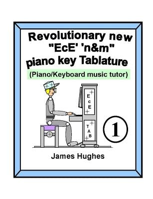 Revolutionary New EcE' 'n&m Piano Key Tablature. Book 1 by Hughes, James