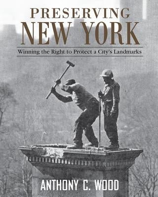 Preserving New York: Winning the Right to Protect a City's Landmarks by Wood, Anthony