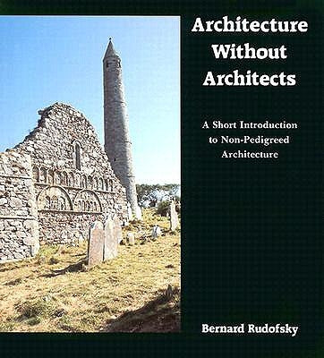 Architecture Without Architects: A Short Introduction to Non-Pedigreed Architecture by Rudofsky, Bernard