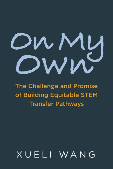 On My Own: The Challenge and Promise of Building Equitable Stem Transfer Pathways by Wang, Xueli