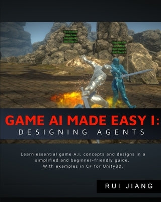 Game A.I. Made Easy: Designing Agents: With Unity3D Examples by Yu, Darwin