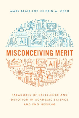 Misconceiving Merit: Paradoxes of Excellence and Devotion in Academic Science and Engineering by Blair-Loy, Mary