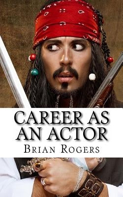 Career As An Actor: What They Do, How to Become One, and What the Future Holds! by Kidlit-O