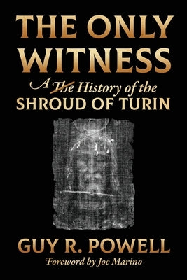 The Only Witness: A History of the Shroud Of Turin by Powell, Guy R.