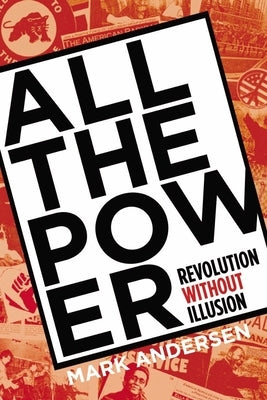 All the Power: Revolution Without Illusion by Andersen, Mark