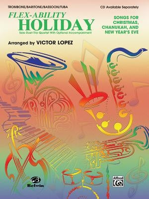 Flex-Ability Holiday -- Solo-Duet-Trio-Quartet with Optional Accompaniment: Trombone/Baritone/Bassoon/Tuba by López, Victor