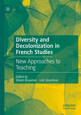 Diversity and Decolonization in French Studies: New Approaches to Teaching by Bouamer, Siham